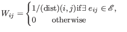 $\displaystyle W_{ij} = \begin{cases}1 / \mathrm{(dist)}(i,j) \mathrm{if} \exists\; e_{ij} \in \mathscr{E}, 0 \;\;\;\;\;\;\;\mathrm{otherwise} \end{cases}$