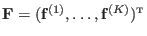 $ \mathbf{F} = (\mathbf{f}^{(1)},\dots,\mathbf{f}^{(K)})^{\mbox{\tiny T}}$