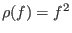 $ \rho(f) = f^2$