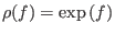$ \rho(f) = \exp\left(f\right)$