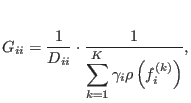 $\displaystyle G_{ii} = \frac{1}{D_{ii}} \cdot \frac{1}{\displaystyle\sum_{k=1}^K \gamma_i \rho\left(f_i^{(k)}\right)},$