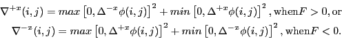 \begin{eqnarray*}
\nabla^{+x}(i,j) = max\left[0,\Delta^{-x}\phi(i,j)\right]^2 + ...
...2 + min\left[0,\Delta^{-x}\phi(i,j)\right]^2, \textrm{when} F<0.
\end{eqnarray*}