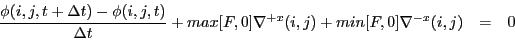 \begin{eqnarray*}
\frac{\phi(i,j,t+\Delta t) - \phi(i,j,t)}{\Delta t} + max[F,0] \nabla^{+x}(i,j) + min[F,0] \nabla^{-x}(i,j) & = & 0
\end{eqnarray*}