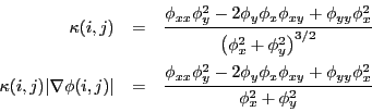 \begin{eqnarray*}
\kappa(i,j) &=& \frac{\phi_{xx}\phi_y^2 - 2\phi_y\phi_x\phi_{x...
...- 2\phi_y\phi_x\phi_{xy} + \phi_{yy}\phi_x^2}{\phi_x^2+\phi_y^2}
\end{eqnarray*}