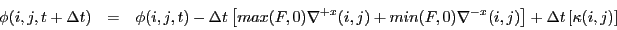 \begin{eqnarray*}
\phi(i,j,t+\Delta t) & = & \phi(i,j,t) - \Delta t \left[ max(F...
...) \nabla^{-x}(i,j) \right] + \Delta t \left[ \kappa(i,j) \right]
\end{eqnarray*}